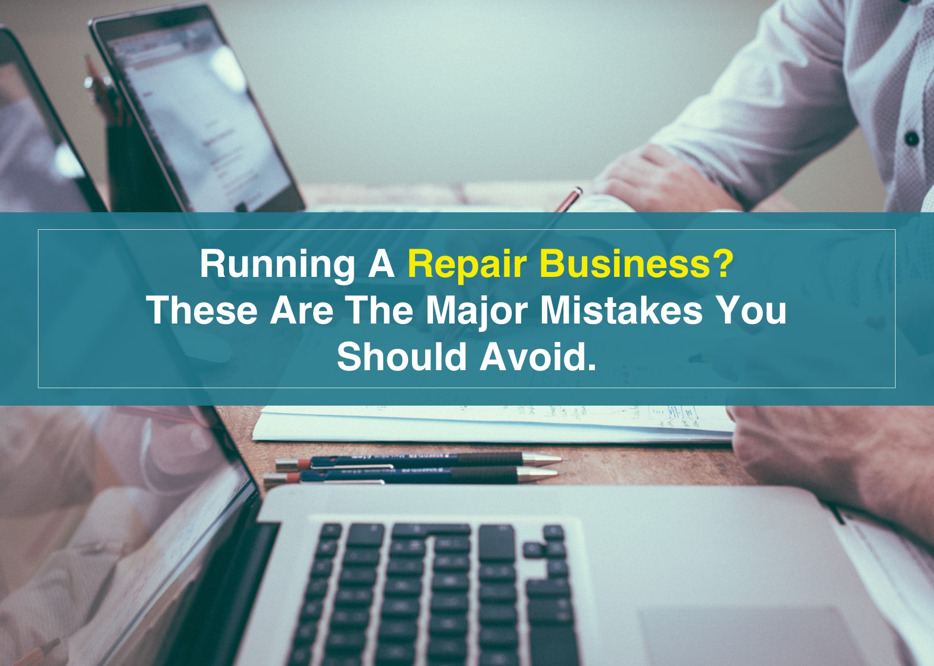 Major mistakes that all the-repair-businesses should avoid